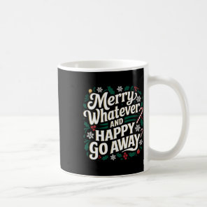 Merry Whatever And Happy Go Away Christmas Funny Q Coffee Mug