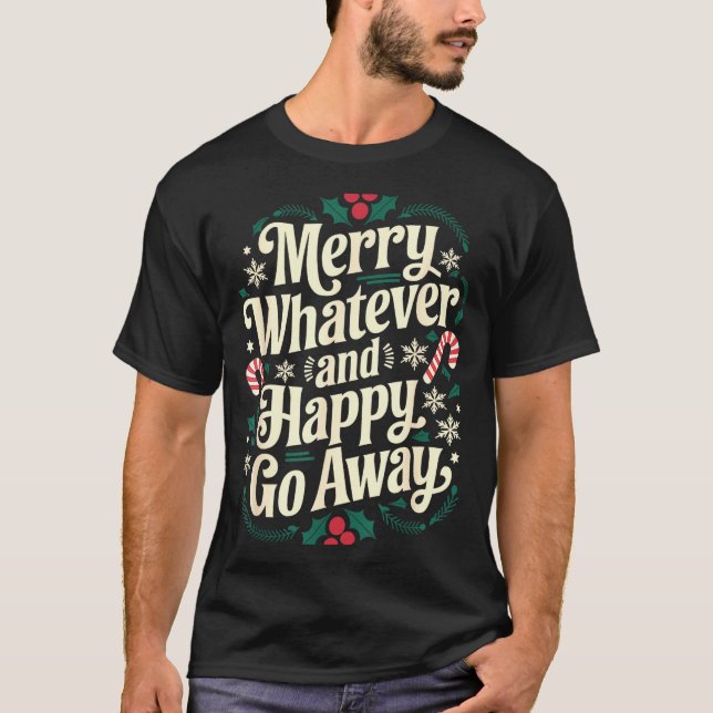 Merry Whatever And Happy Go Away Christmas Funny Q T-Shirt (Front)