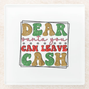 Merry Xmas Dear Santa You Can Leave Cash Glass Coaster