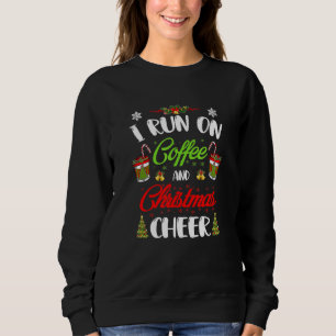 Merry Xmas I Run On Coffee And Christmas Cheer Sweatshirt