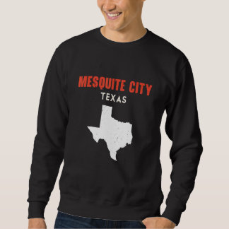 Mesquite city Texas USA State America Travel Texan Sweatshirt