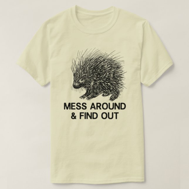 MESS AROUND AND FIND OUT PORCUPINE T-Shirt (Design Front)