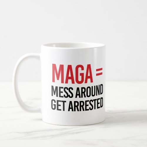 Mess Around Get Arrested Coffee Mug