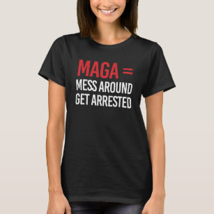 Mess Around Get Arrested T-Shirt
