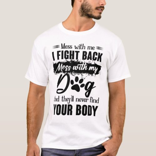 Mess With Me I Fight Back Mess With My Dog T_Shirt