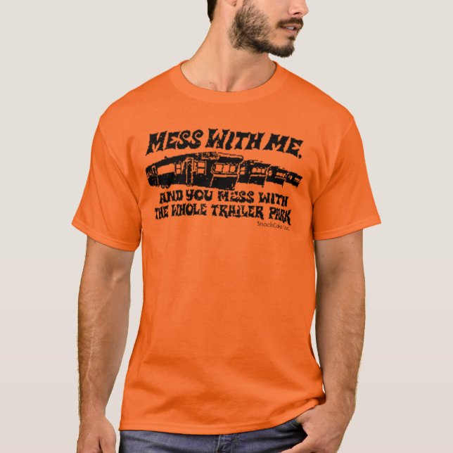 Mess With Me, Mess with the Whole Trailer Park! T-Shirt (Front)