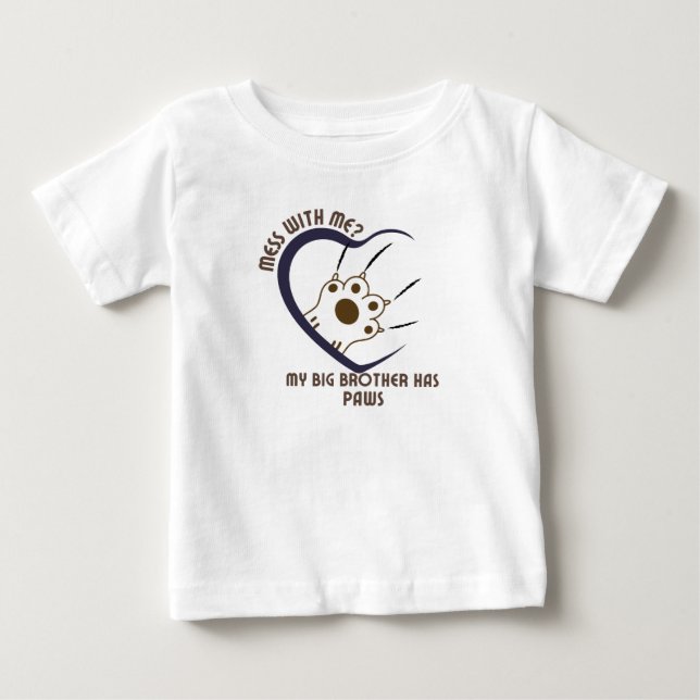 Mess With Me? My Big Brother Has Paws4 Baby T-Shirt (Front)