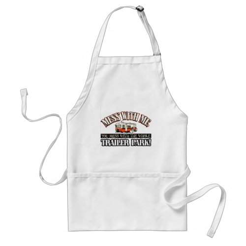 Mess with me you mess with the whole trailer park adult apron