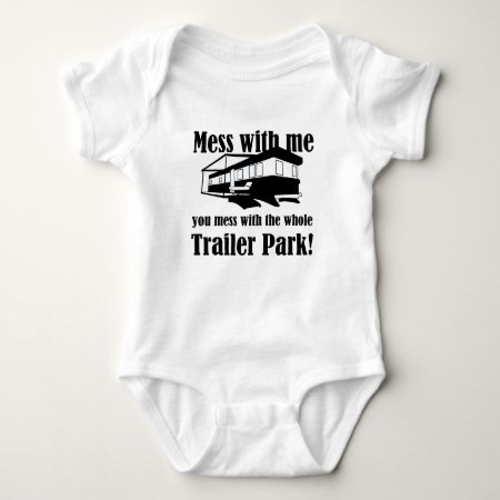 Mess With Me You Mess With The Whole Trailer Park! Baby Bodysuit