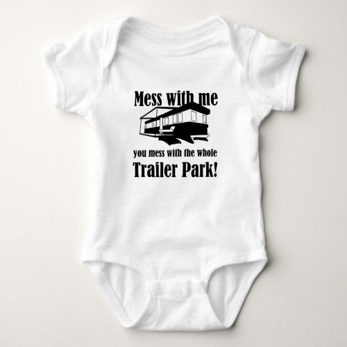 Mess with me you mess with the whole Trailer Park Baby Bodysuit