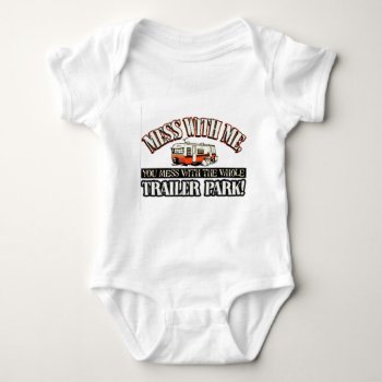 Mess With Me You Mess With The Whole Trailer Park Baby Bodysuit by therealmemeshirts at Zazzle