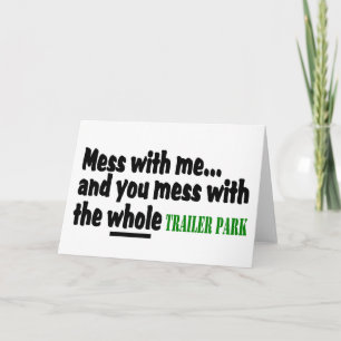 Mess With Me You Mess With The Whole Trailer Park Card