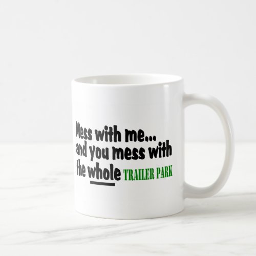 Mess With Me You Mess With The Whole Trailer Park Coffee Mug