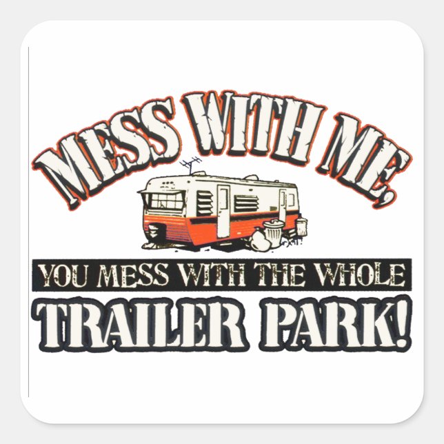 Mess with me you mess with the whole trailer park square sticker (Front)