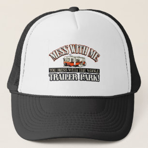 Mess with me you mess with the whole trailer park trucker hat