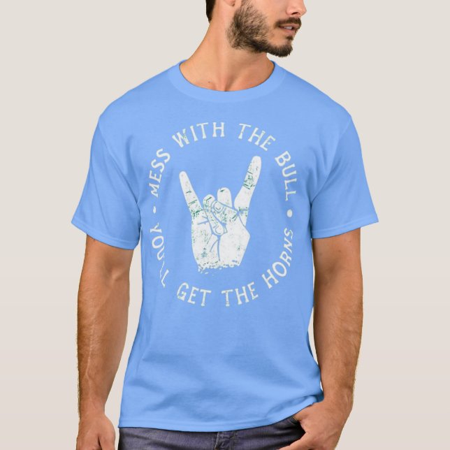 Mess With the Bull You'll Get the Horns T-Shirt (Front)