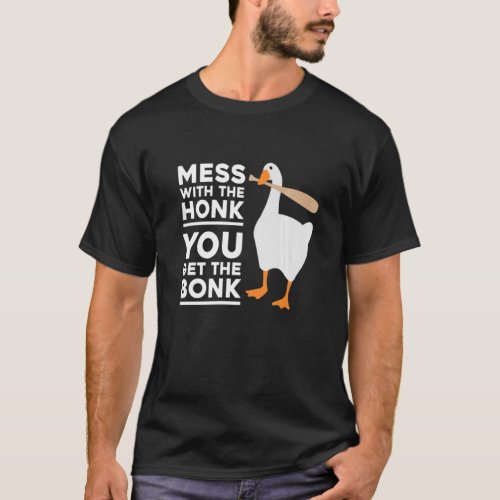 Mess With The Honk You Get The Bonk  Goose T_Shirt