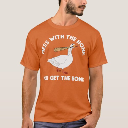 Mess With The Honk You Get The Bonk Goose  T_Shirt