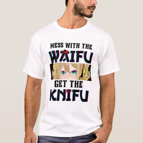 Mess With The Waifu Get The Knifu T_Shirt