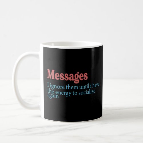 Messages I Ignore Them Until I Have The Energy To  Coffee Mug