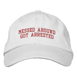 Messed Around Got Arrested Embroidered Baseball Cap