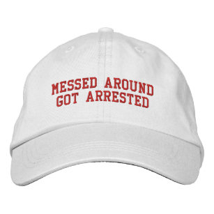 Messed Around Got Arrested Embroidered Baseball Cap