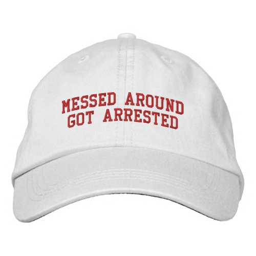 Messed Around Got Arrested Embroidered Baseball Cap
