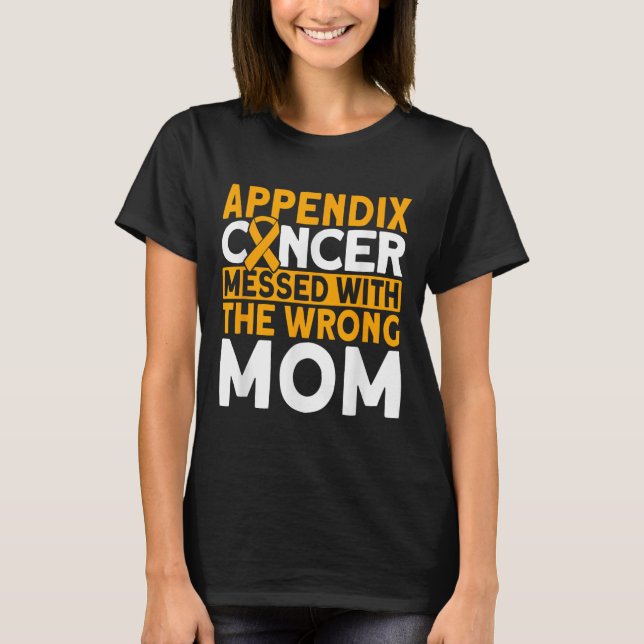 Messed With The Wrong Mom Appendix Cancer Awarenes T-Shirt (Front)