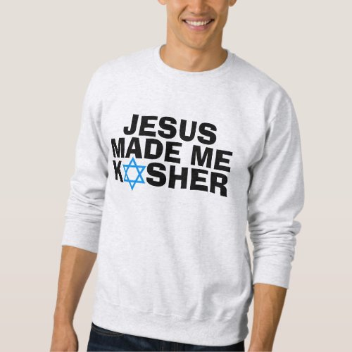 Messianic Jewish T_shirts JESUS made me KOSHER T_ Sweatshirt