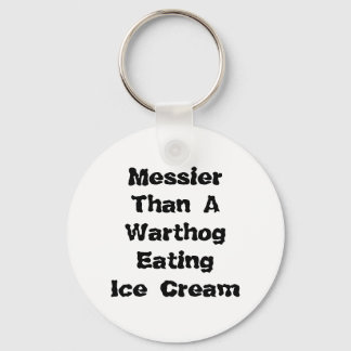Messier Than A Warthog Eating Ice Cream. Keychain