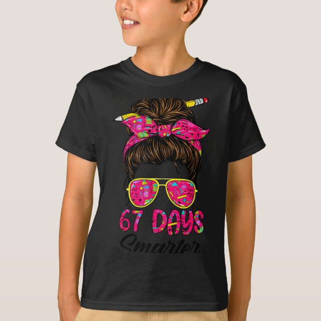 Messy Bun 67 Days Smarter Funny 67 Kids 67 Days Of T-Shirt (Front)