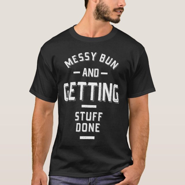 Messy Bun and Getting Stuff Done T-Shirt (Front)