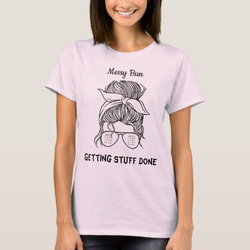 Messy Bun and Getting Stuff Done T_Shirt