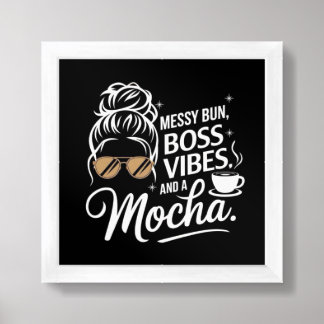 Messy Bun, Boss Vibes & Mocha ☕✨ Framed Art