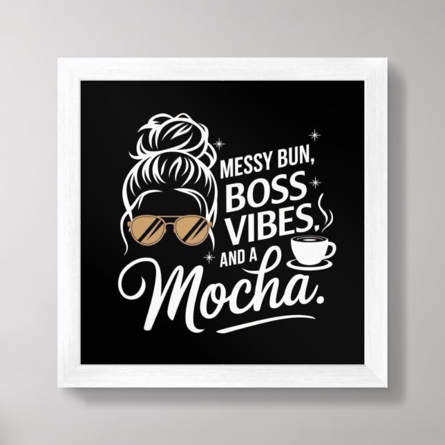 Messy Bun, Boss Vibes & Mocha ☕✨ Framed Art (Framed Front)