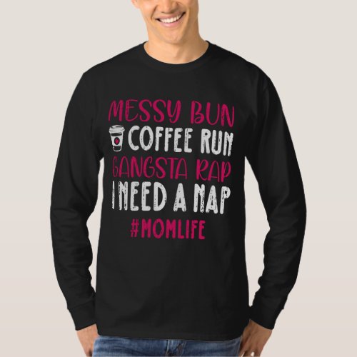 Messy Bun Coffee Run Gangsta Rap I Need A Nap Mom  T_Shirt