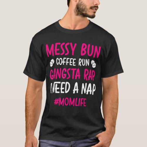 Messy Bun Coffee Run Gangsta Rap I Need A Nap Mom  T_Shirt