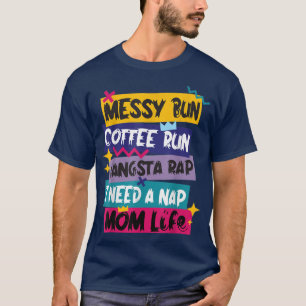Messy Bun Coffee Run Gangsta Rap I Need A Naps Mom T-Shirt