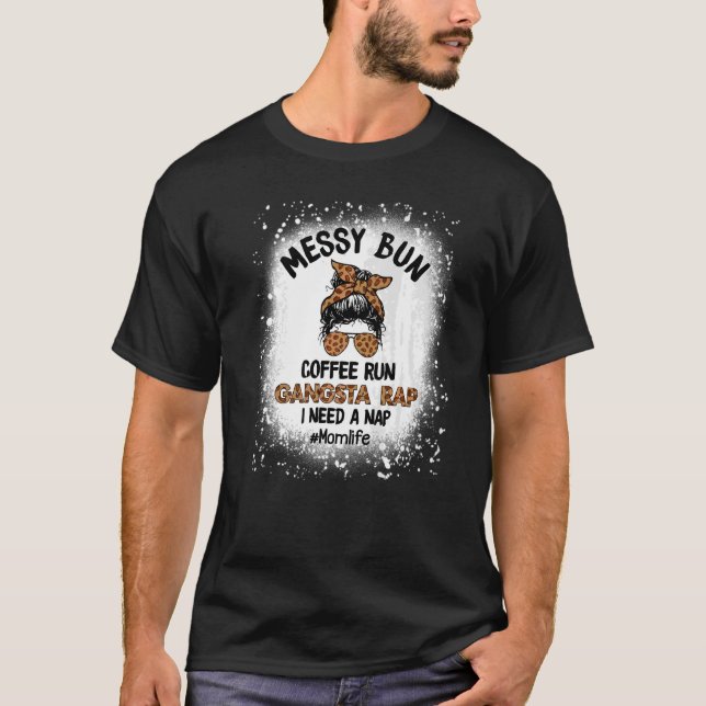 Messy Bun Coffee Run Gangsta Rap Mom Life Coffee L T-Shirt (Front)