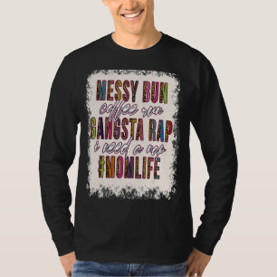 Messy Bun Coffee Run Gangsta Rap Mom Life Mothers  T-Shirt
