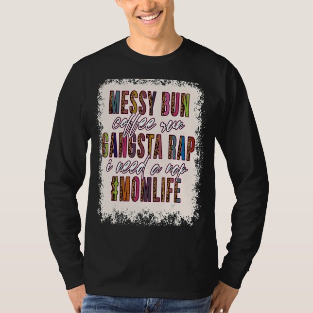 Messy Bun Coffee Run Gangsta Rap Mom Life Mothers  T-Shirt (Front)