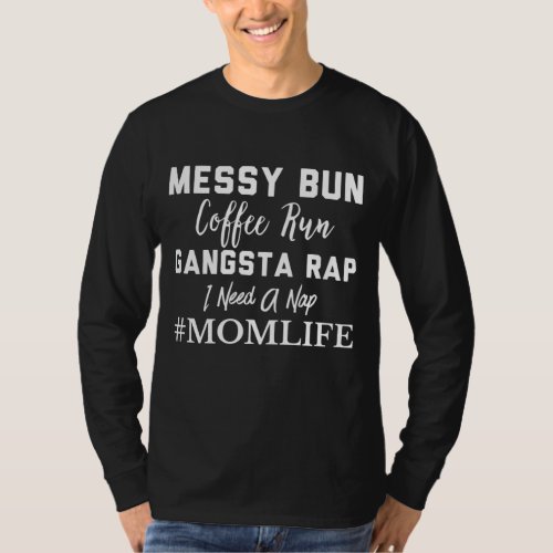 Messy Bun Coffee Run Gangsta Rap Need a Nap New Mo T_Shirt