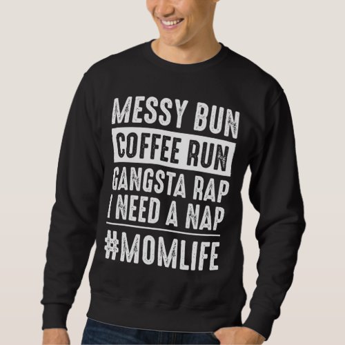 Messy bun coffee run gangster rap I need a nap fun Sweatshirt