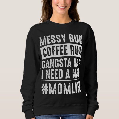 Messy bun coffee run gangster rap I need a nap fun Sweatshirt