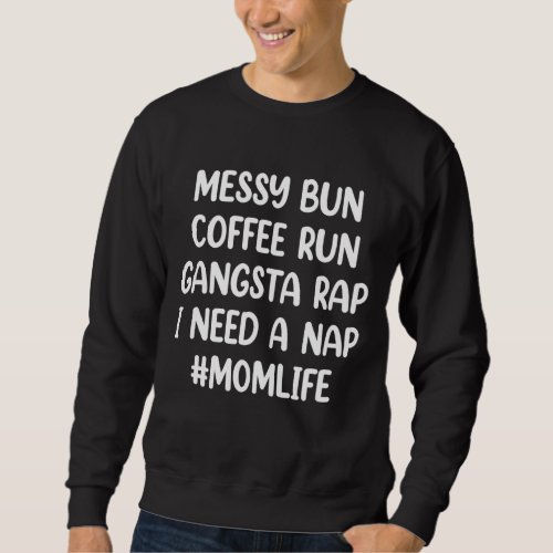 Messy Bun Coffee Run Gangster Rap I Need A Nap Sweatshirt