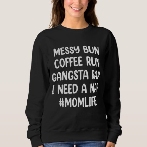 Messy Bun Coffee Run Gangster Rap I Need A Nap Sweatshirt