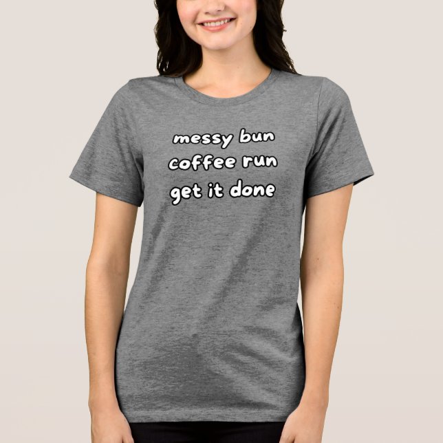 messy bun coffee run get it done Tri-Blend shirt (Front)