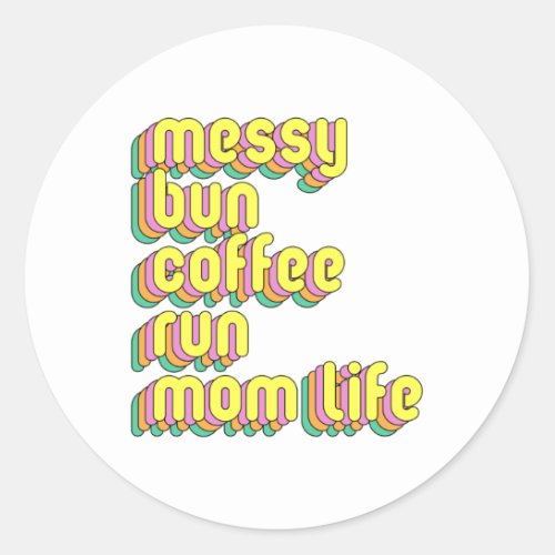 Messy Bun Coffee Run Mom Life Mom Quote Classic Round Sticker