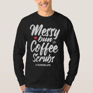 Messy Bun Coffee Scrubs Nurse Life Medical Assista T-Shirt
