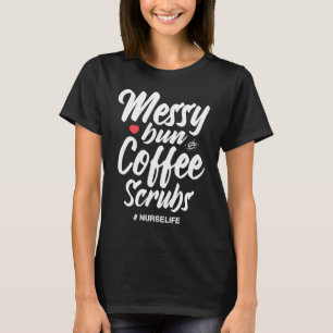 Messy Bun Coffee Scrubs Nurse Life Medical Assista T-Shirt